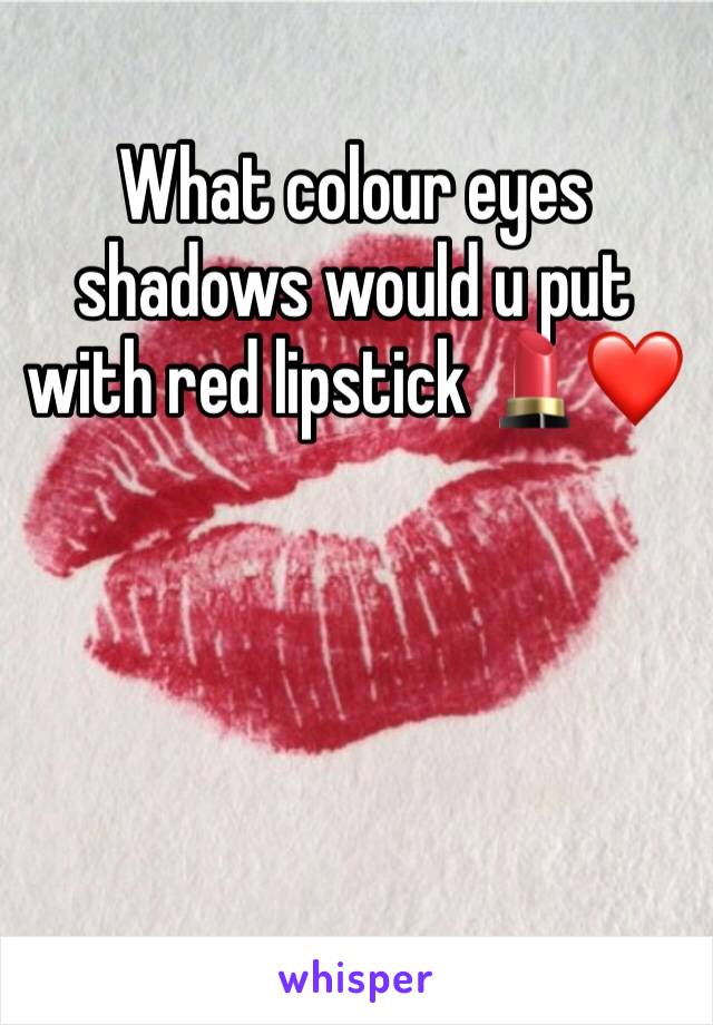 What colour eyes shadows would u put with red lipstick 💄❤️