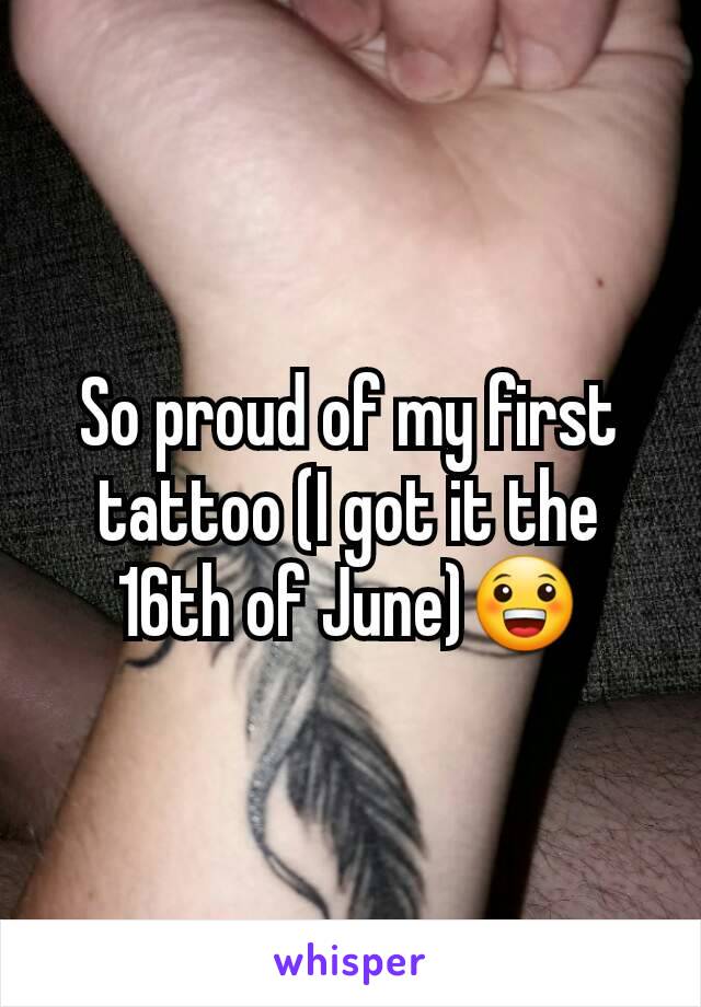 So proud of my first tattoo (I got it the 16th of June)😀