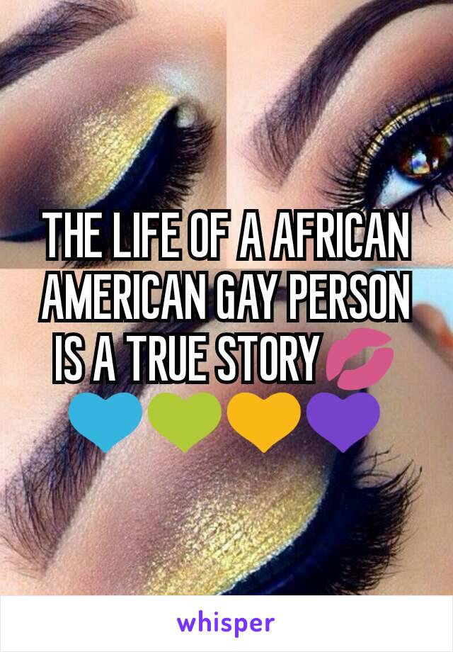 THE LIFE OF A AFRICAN AMERICAN GAY PERSON IS A TRUE STORY💋💙💚💛💜