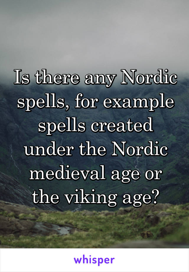 Is there any Nordic spells, for example spells created under the Nordic medieval age or the viking age?