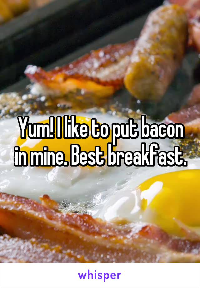 Yum! I like to put bacon in mine. Best breakfast.