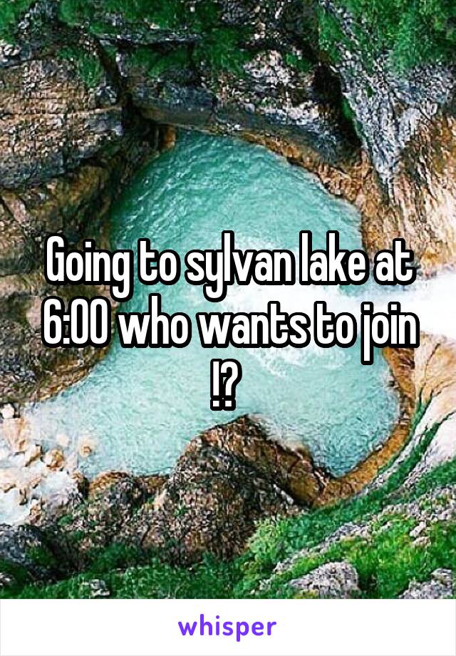 Going to sylvan lake at 6:00 who wants to join !? 