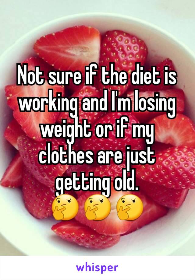 Not sure if the diet is working and I'm losing weight or if my clothes are just getting old.
🤔🤔🤔