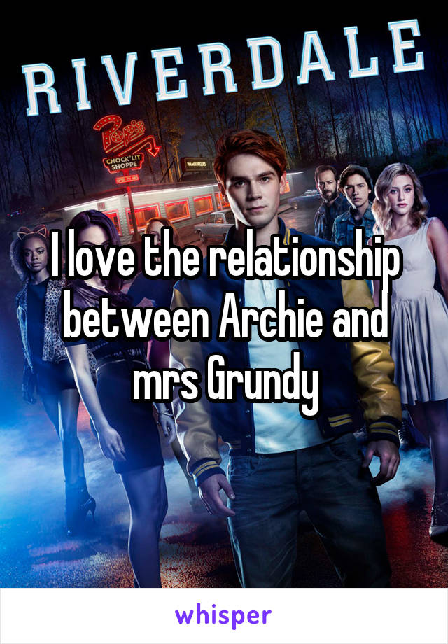 I love the relationship between Archie and mrs Grundy