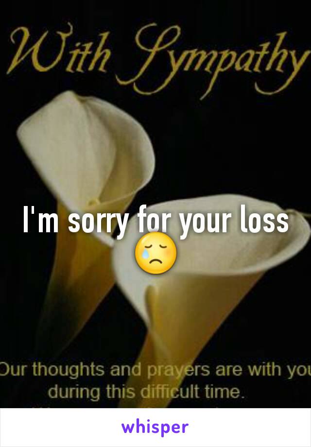 I'm sorry for your loss 😢