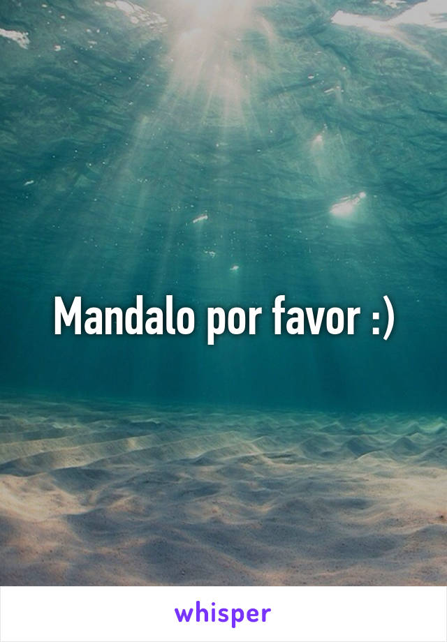 Mandalo por favor :)