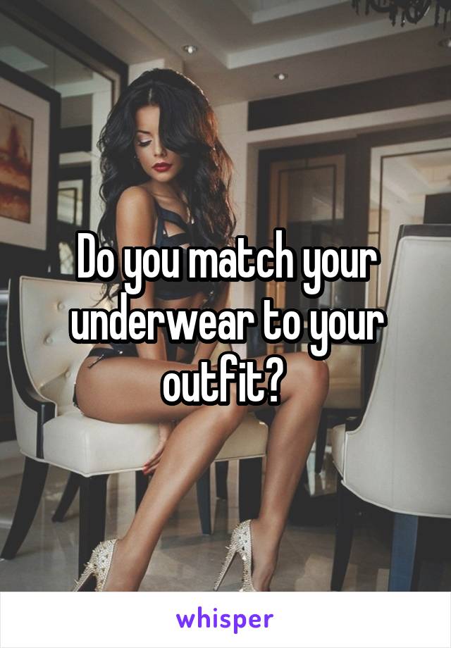 Do you match your underwear to your outfit? 