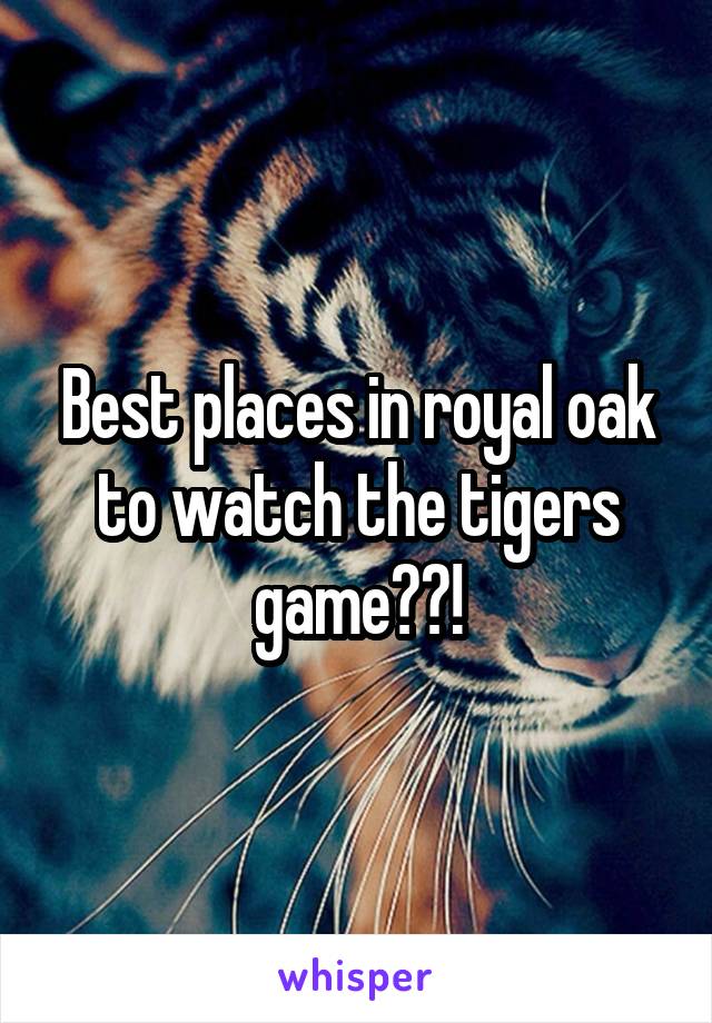 Best places in royal oak to watch the tigers game??!