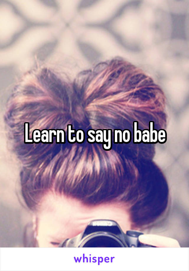 Learn to say no babe