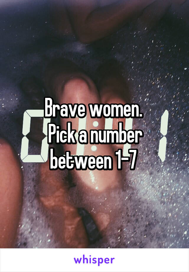 Brave women. 
Pick a number between 1-7 