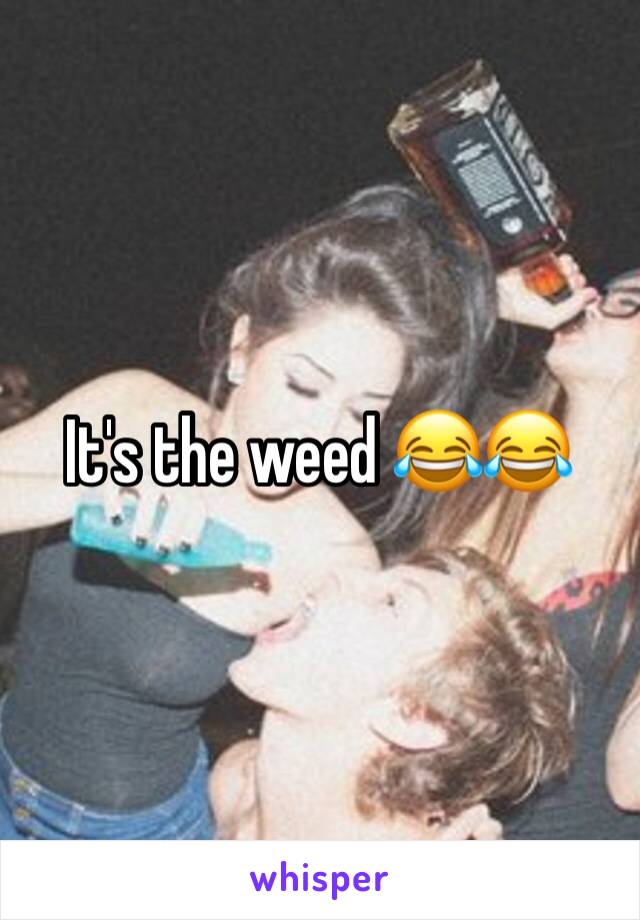 It's the weed 😂😂