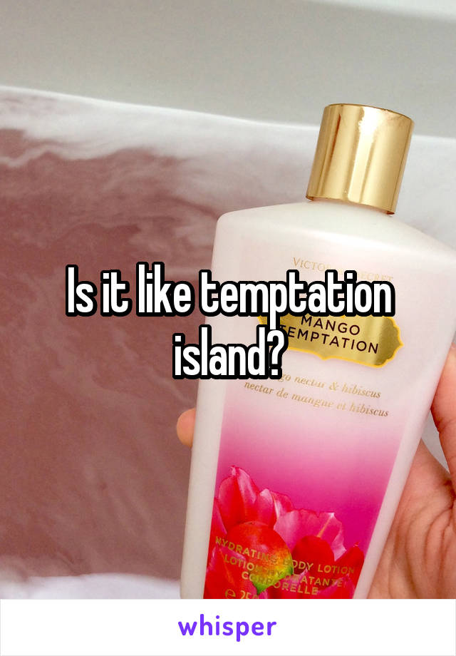 Is it like temptation island?