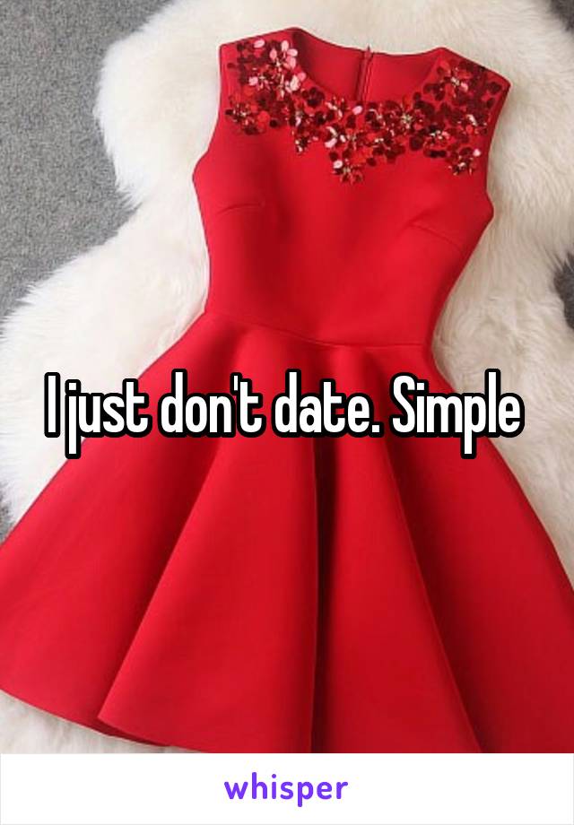 I just don't date. Simple 