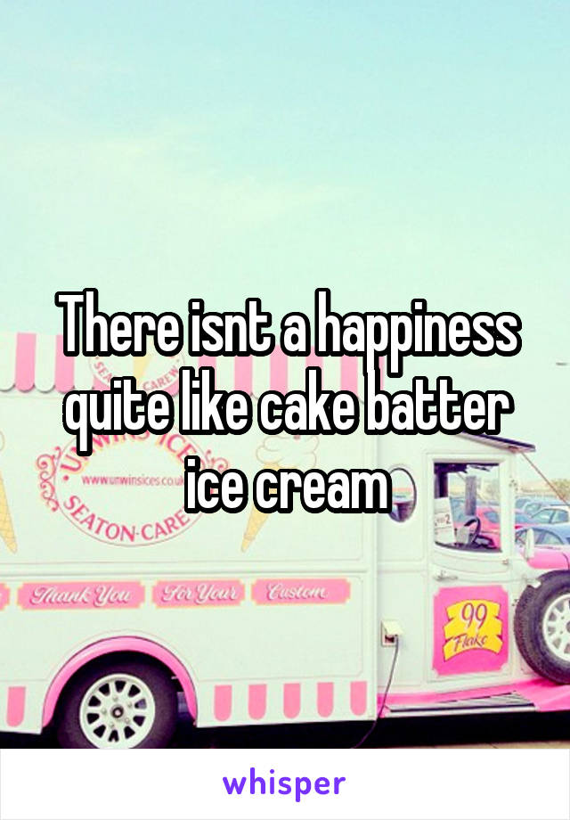 There isnt a happiness quite like cake batter ice cream