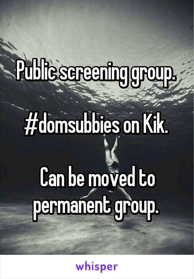 Public screening group. 

#domsubbies on Kik. 

Can be moved to permanent group. 