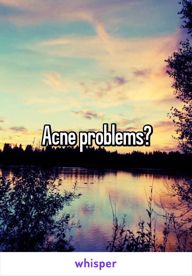 Acne problems?