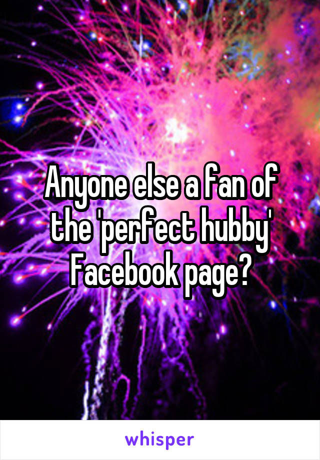 Anyone else a fan of the 'perfect hubby' Facebook page?