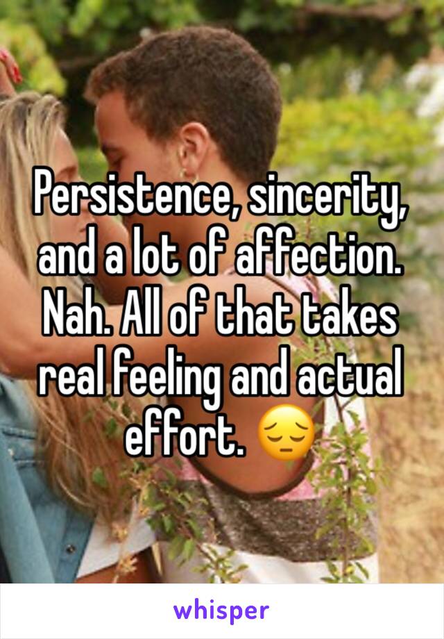 Persistence, sincerity, and a lot of affection. 
Nah. All of that takes real feeling and actual effort. 😔