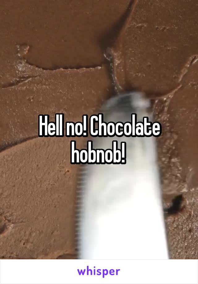 Hell no! Chocolate hobnob! 