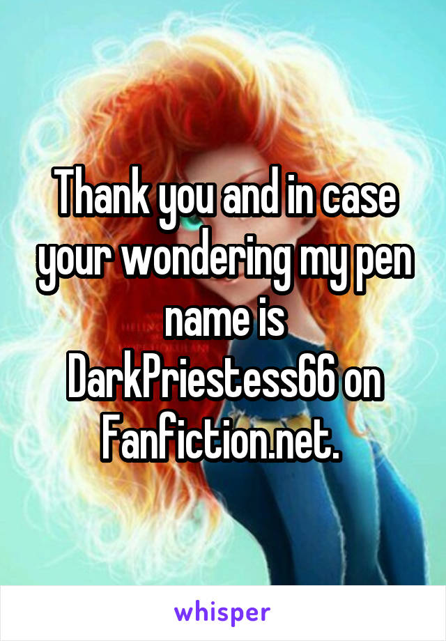 Thank you and in case your wondering my pen name is DarkPriestess66 on Fanfiction.net. 