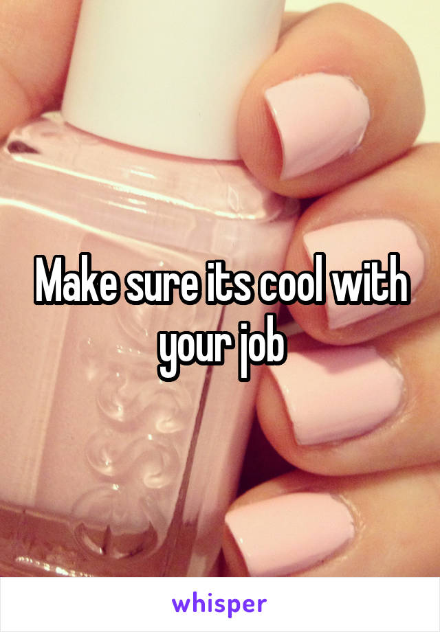 Make sure its cool with your job