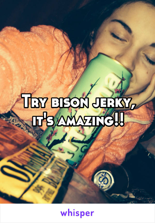 Try bison jerky, it's amazing!!