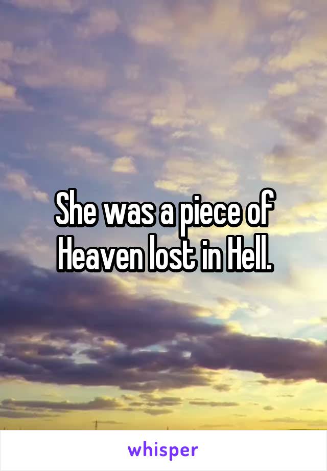 She was a piece of Heaven lost in Hell.