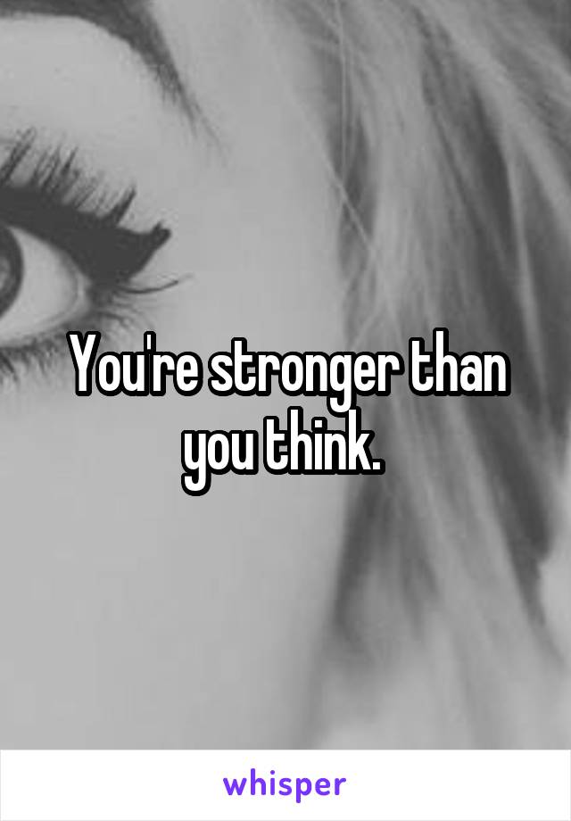 You're stronger than you think. 