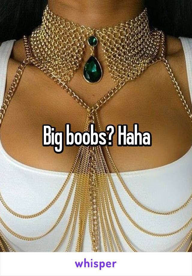 Big boobs? Haha