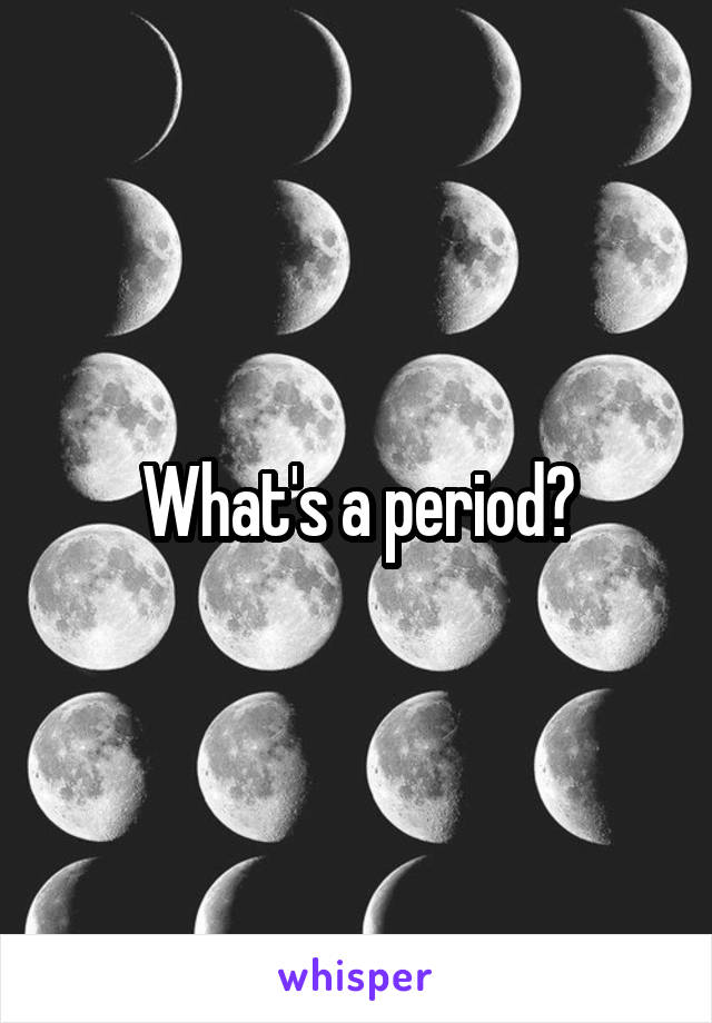 What's a period?