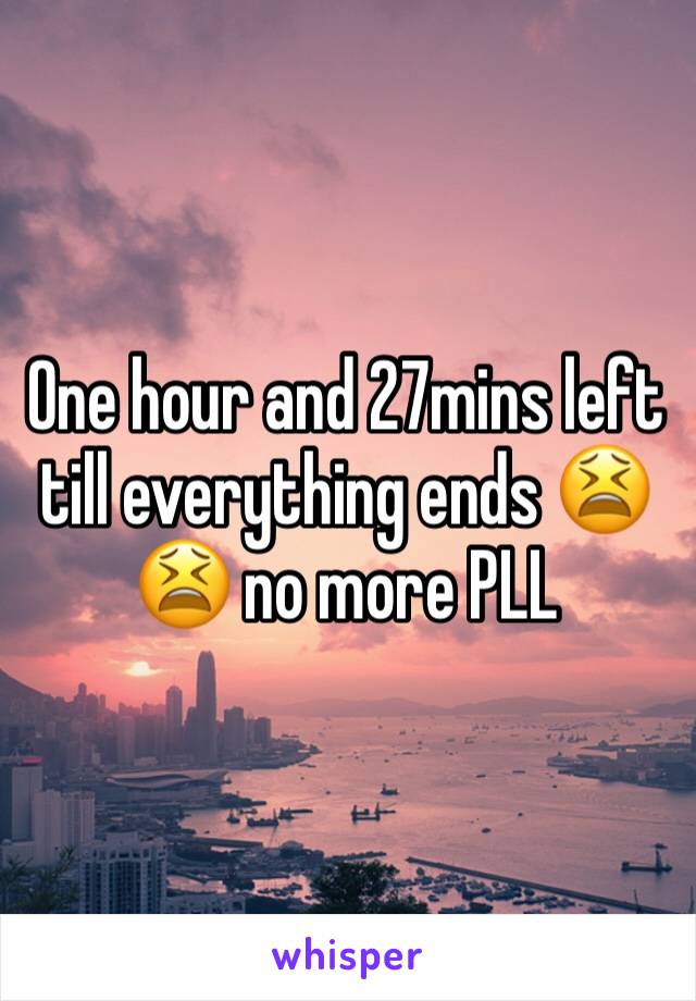 One hour and 27mins left till everything ends 😫😫 no more PLL