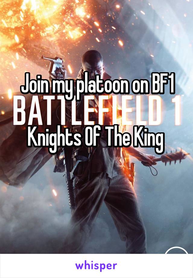 Join my platoon on BF1

Knights Of The King 

