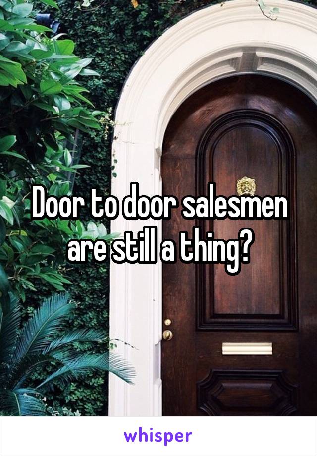 Door to door salesmen are still a thing?