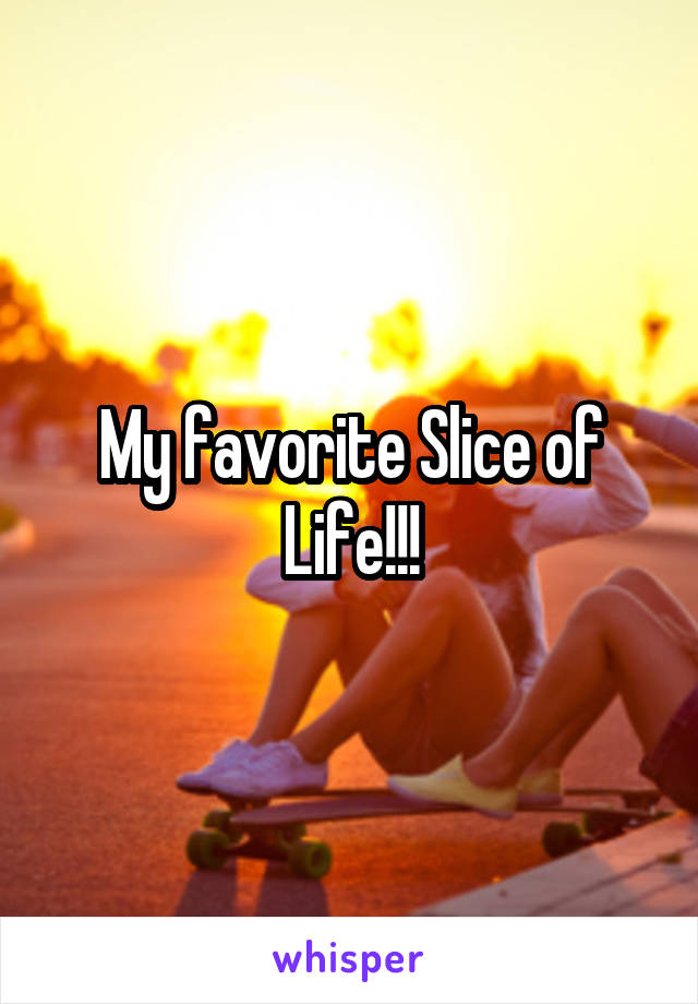 My favorite Slice of Life!!!