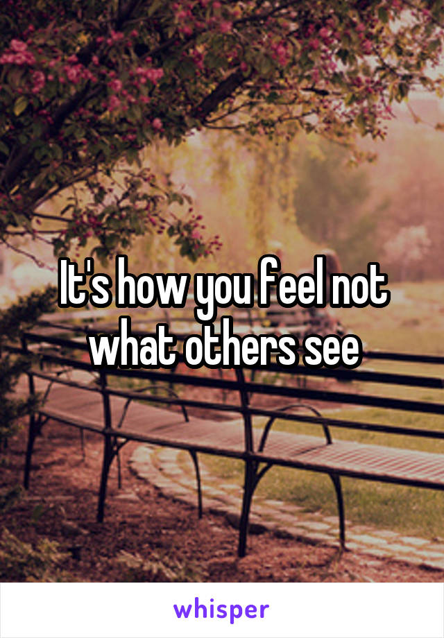 It's how you feel not what others see