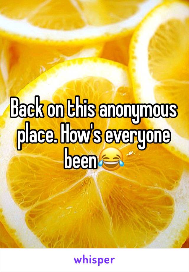 Back on this anonymous place. How's everyone been😂