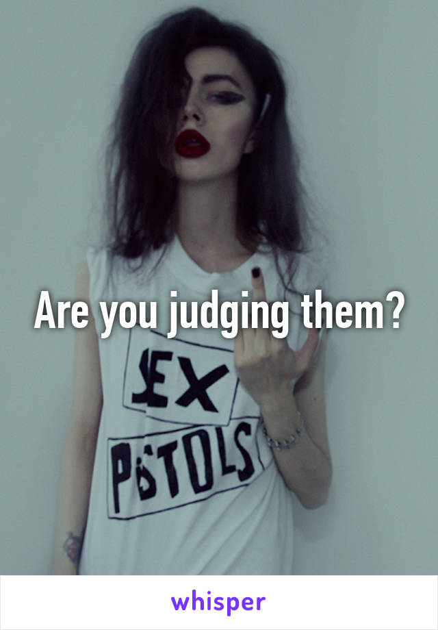 Are you judging them?