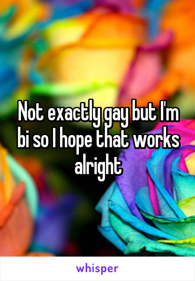 Not exactly gay but I'm bi so I hope that works alright