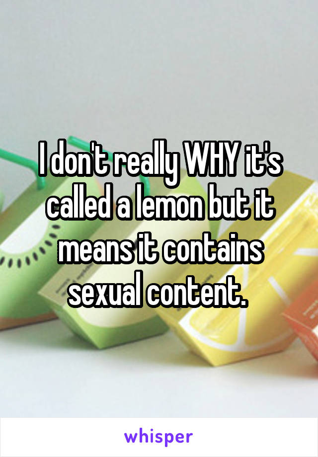 I don't really WHY it's called a lemon but it means it contains sexual content. 