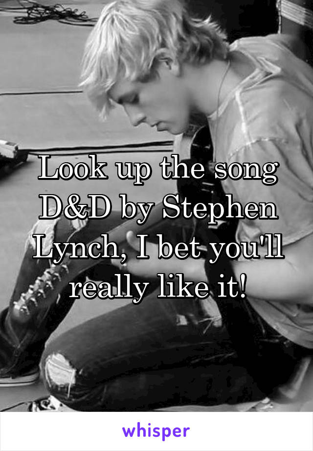 Look up the song D&D by Stephen Lynch, I bet you'll really like it!