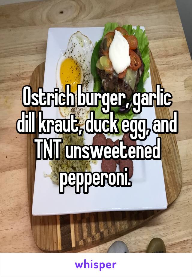 Ostrich burger, garlic dill kraut, duck egg, and TNT unsweetened pepperoni. 