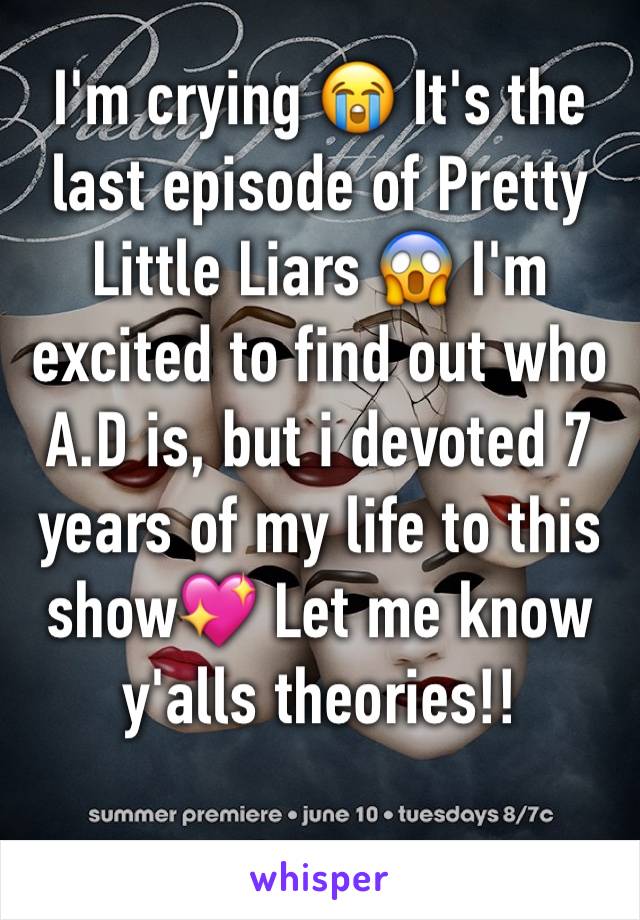 I'm crying 😭 It's the last episode of Pretty Little Liars 😱 I'm excited to find out who A.D is, but i devoted 7 years of my life to this show💖 Let me know y'alls theories!!