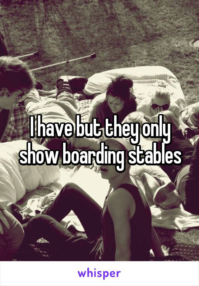 I have but they only show boarding stables