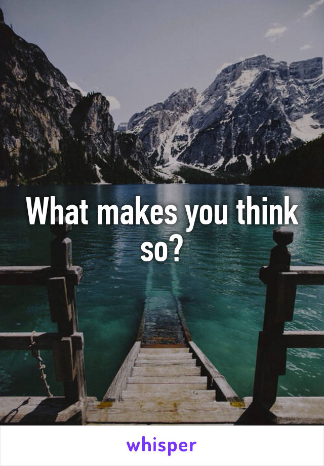 What makes you think so?