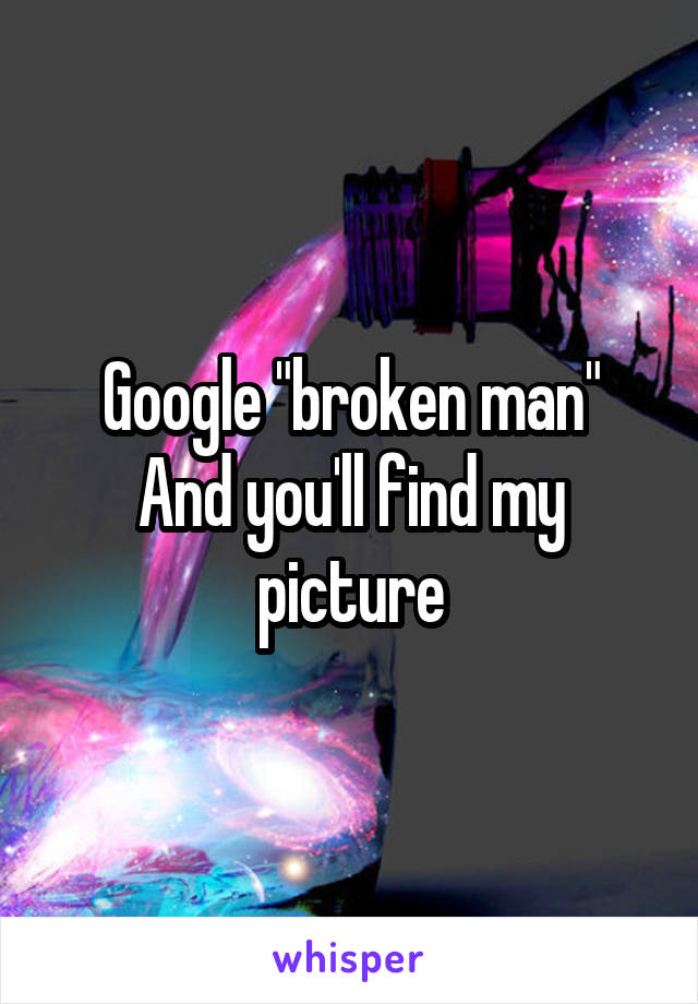 Google "broken man"
And you'll find my picture