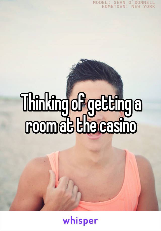 Thinking of getting a room at the casino