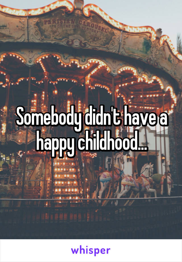 Somebody didn't have a happy childhood...