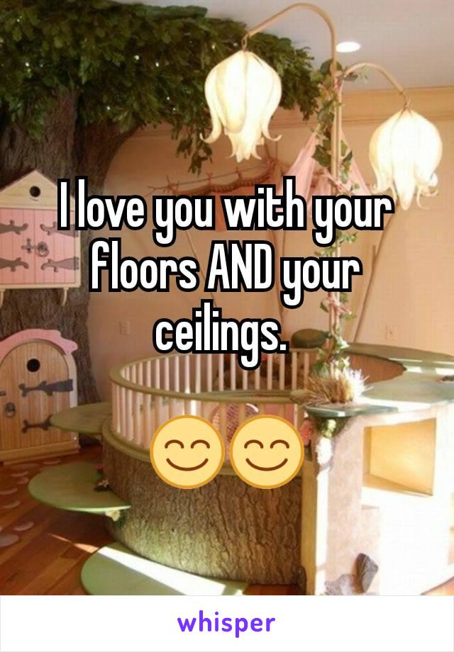 I love you with your floors AND your ceilings. 

😊😊