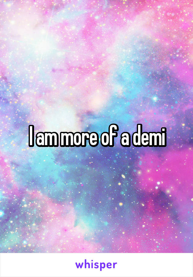 I am more of a demi