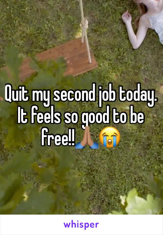 Quit my second job today. It feels so good to be free!!🙏🏽😭